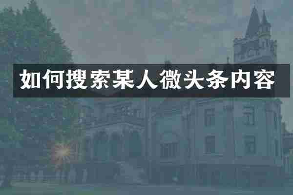 如何搜索某人微头条内容