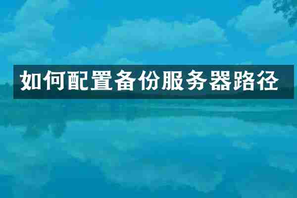 如何配置备份服务器路径