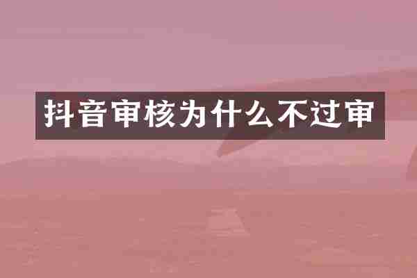 抖音审核为什么不过审