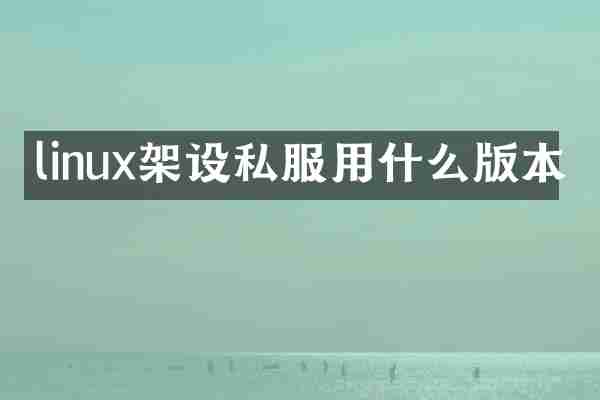 linux架设用什么版本