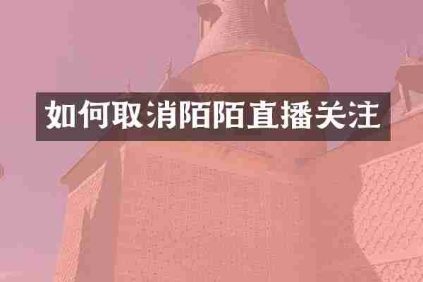 如何取消陌陌直播关注
