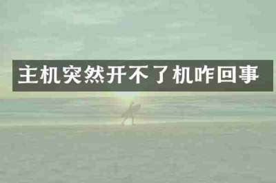 主机突然开不了机咋回事