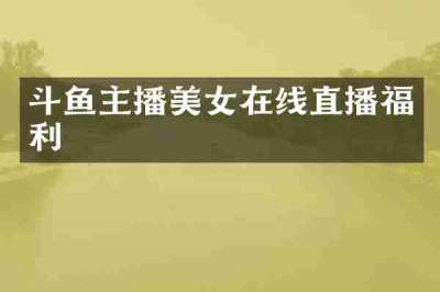 斗鱼主播美女在线直播福利