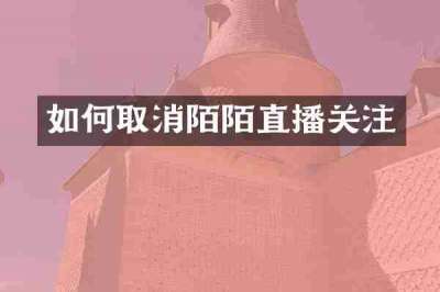 如何取消陌陌直播关注