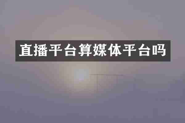 直播平台算媒体平台吗