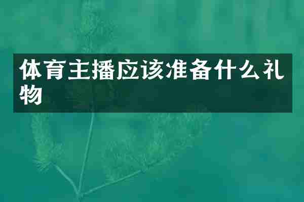 体育主播应该准备什么礼物