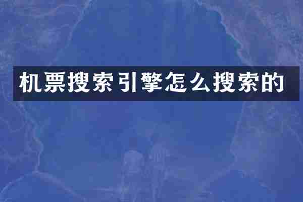 机票搜索引擎怎么搜索的