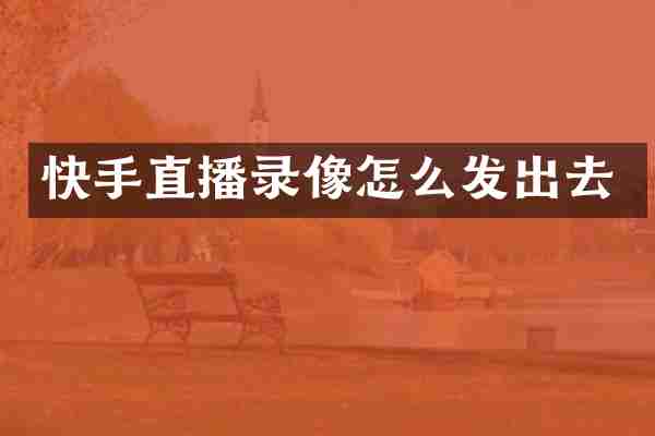 快手直播录像怎么发出去