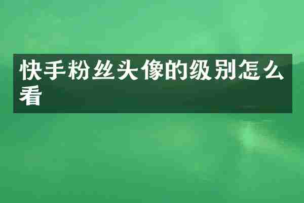 快手粉丝头像的级别怎么看