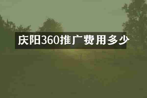 庆阳360推广费用多少