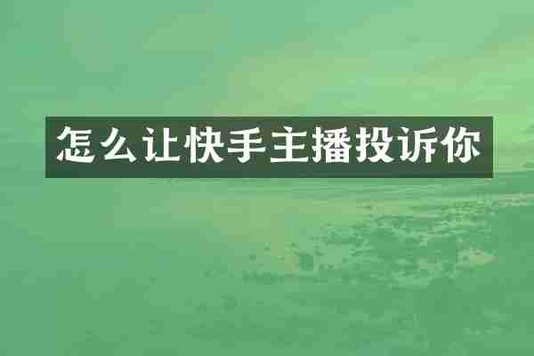 怎么让快手主播投诉你