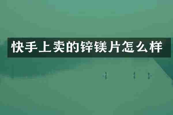 快手上卖的锌镁片怎么样