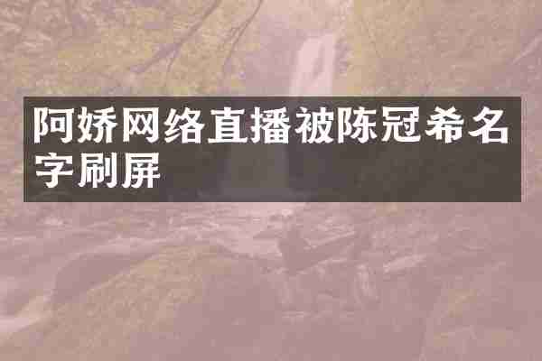 阿娇网络直播被陈冠希名字刷屏