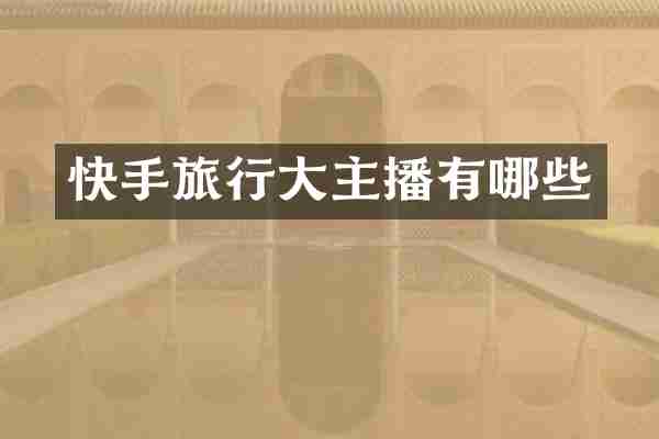快手旅行大主播有哪些