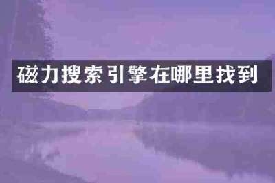磁力搜索引擎在哪里找到