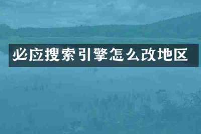 必应搜索引擎怎么改地区