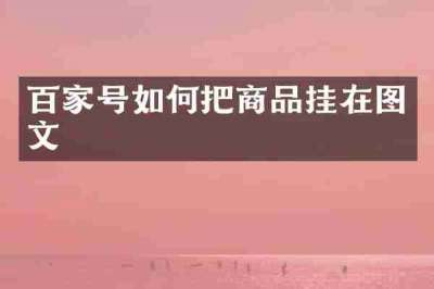百家号如何把商品挂在图文
