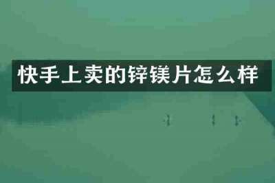 快手上卖的锌镁片怎么样