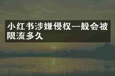 小红书涉嫌侵权一般会被限流多久