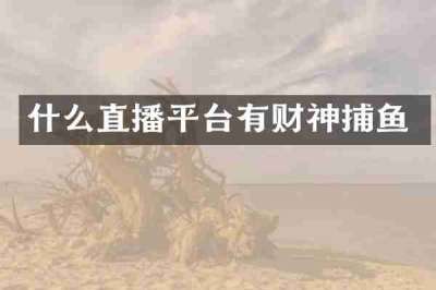 什么直播平台有财神捕鱼
