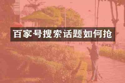 百家号搜索话题如何抢