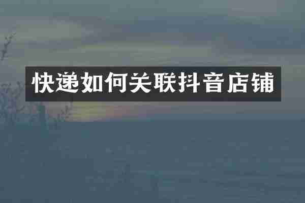 快递如何关联抖音店铺