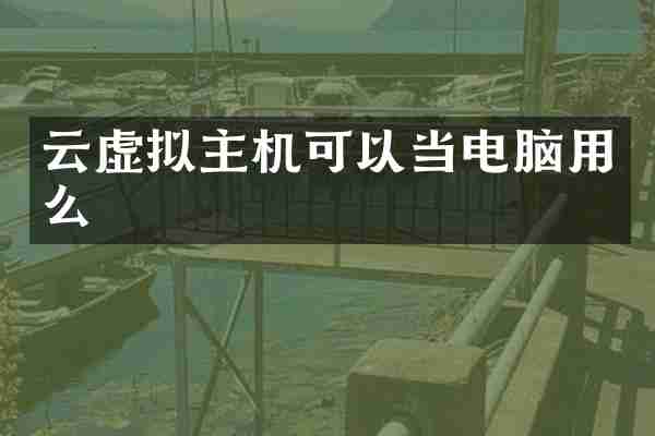 云虚拟主机可以当电脑用么