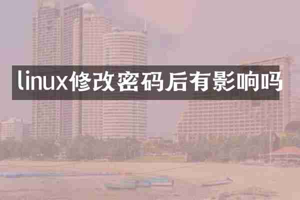 linux修改密码后有影响吗