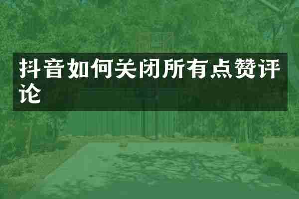 抖音如何关闭所有点赞评论