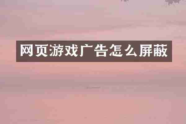 网页游戏广告怎么屏蔽