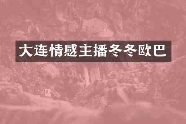 大连情感主播冬冬欧巴