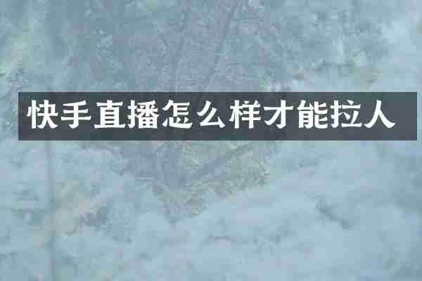 快手直播怎么样才能拉人