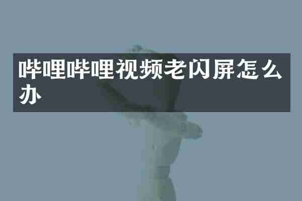 哔哩哔哩视频老闪屏怎么办