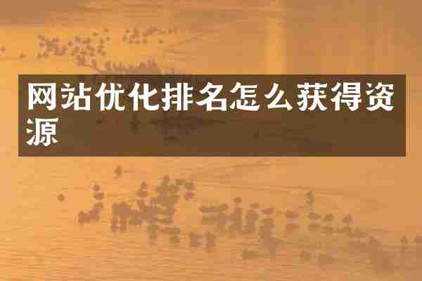 网站优化排名怎么获得资源