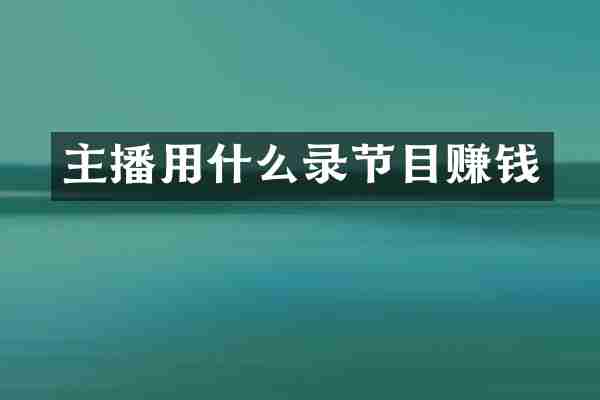 主播用什么录节目赚钱