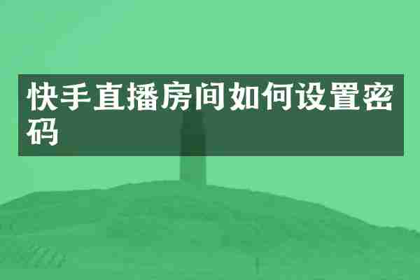 快手直播房间如何设置密码