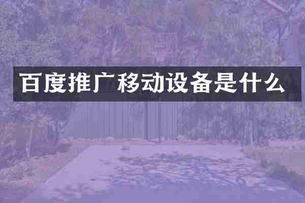 百度推广移动设备是什么