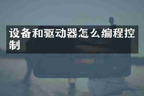设备和驱动器怎么编程控制