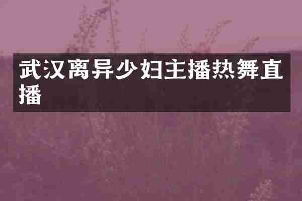 武汉离异少妇主播热舞直播