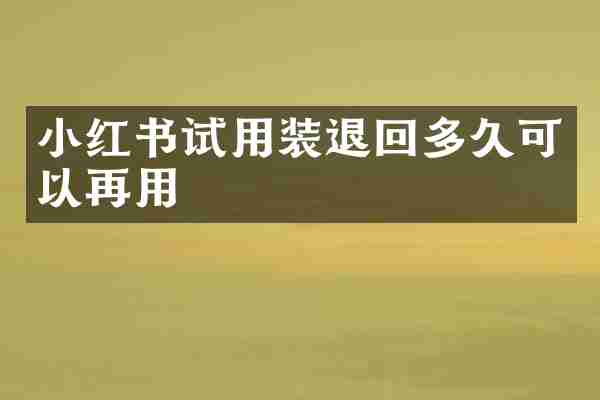 小红书试用装退回多久可以再用