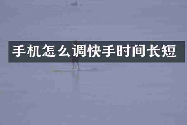 手机怎么调快手时间长短