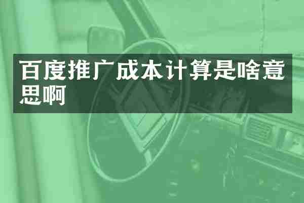 百度推广成本计算是啥意思啊