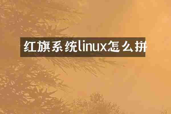 红旗系统linux怎么拼