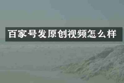 百家号发原创视频怎么样