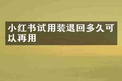 小红书试用装退回多久可以再用