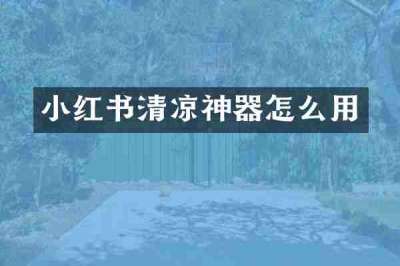 小红书清凉神器怎么用