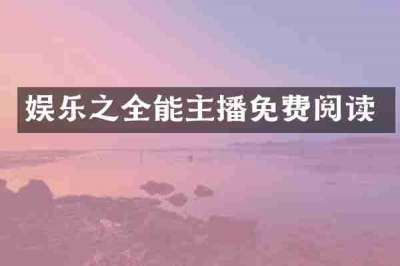 娱乐之全能主播免费阅读