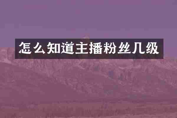 怎么知道主播粉丝几级