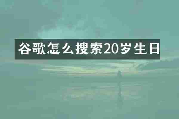 谷歌怎么搜索20岁生日
