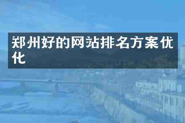 郑州好的网站排名方案优化